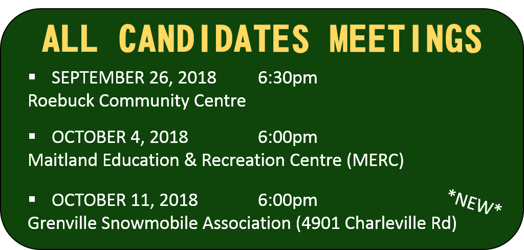 All Candidates Meetings. September 26, 2018 6:30pm, Roebuck Community Centre. October 4, 2018. 6pm. Maitland Education & Recreation Centre (MERC). October 11, 2018 6pm. Grenville Snowmobile Association (4901 Charleville Road) *New
